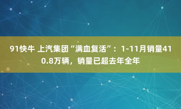91快牛 上汽集团“满血复活”：1-11月销量410.8万辆，销量已超去年全年