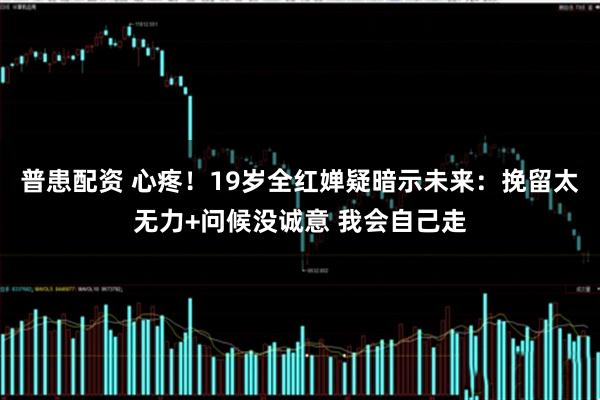 普患配资 心疼！19岁全红婵疑暗示未来：挽留太无力+问候没诚意 我会自己走